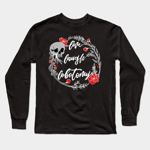 Live Laugh Lobotomy Momento Mori Skull and Flowers Dark Long Sleeve T-Shirt by BluVelvet
